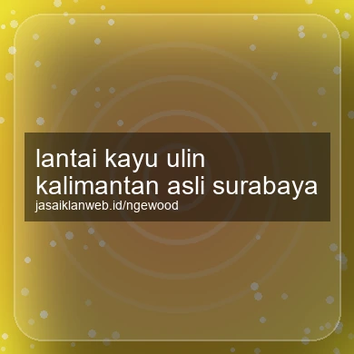 Lantai Kayu Ulin Kalimantan Asli Surabaya