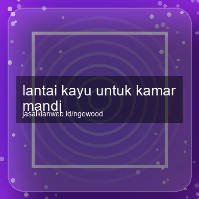 Lantai Kayu Untuk Kamar Mandi