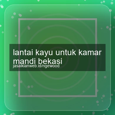 Lantai Kayu Untuk Kamar Mandi Bekasi
