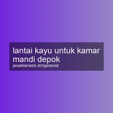 Lantai Kayu Untuk Kamar Mandi Depok