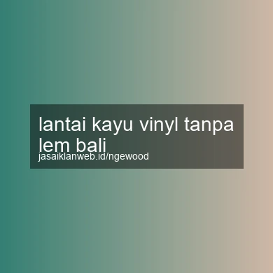 Lantai Kayu Vinyl Tanpa Lem Bali