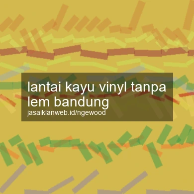 Lantai Kayu Vinyl Tanpa Lem Bandung
