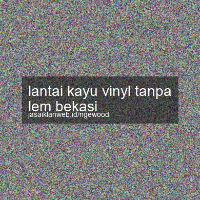 Lantai Kayu Vinyl Tanpa Lem Bekasi