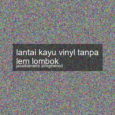Lantai Kayu Vinyl Tanpa Lem Lombok