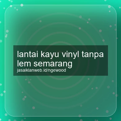 Lantai Kayu Vinyl Tanpa Lem Semarang