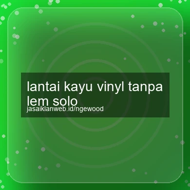 Lantai Kayu Vinyl Tanpa Lem Solo