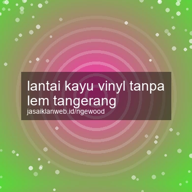 Lantai Kayu Vinyl Tanpa Lem Tangerang