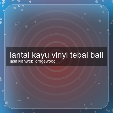 Lantai Kayu Vinyl Tebal Bali