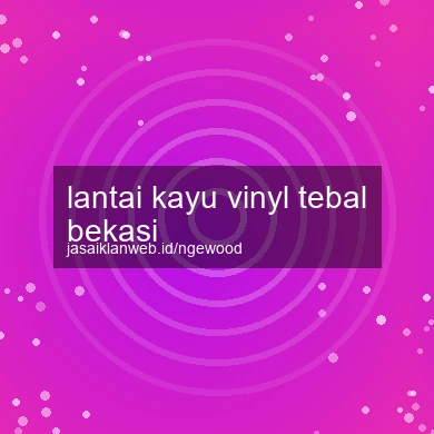 Lantai Kayu Vinyl Tebal Bekasi
