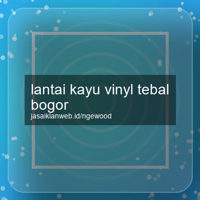 Lantai Kayu Vinyl Tebal Bogor