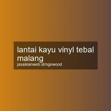 Lantai Kayu Vinyl Tebal Malang