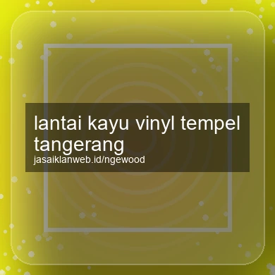 Lantai Kayu Vinyl Tempel Tangerang