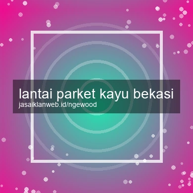 Lantai Parket Kayu Bekasi