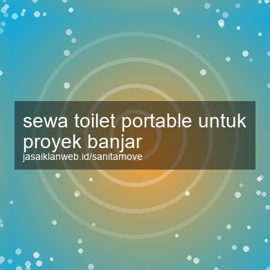 Sewa Toilet Portable Untuk Proyek Banjar