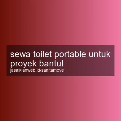 Sewa Toilet Portable Untuk Proyek Bantul