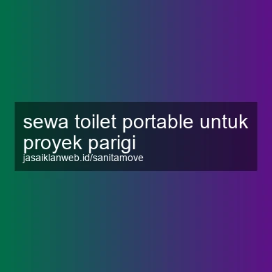 Sewa Toilet Portable Untuk Proyek Parigi